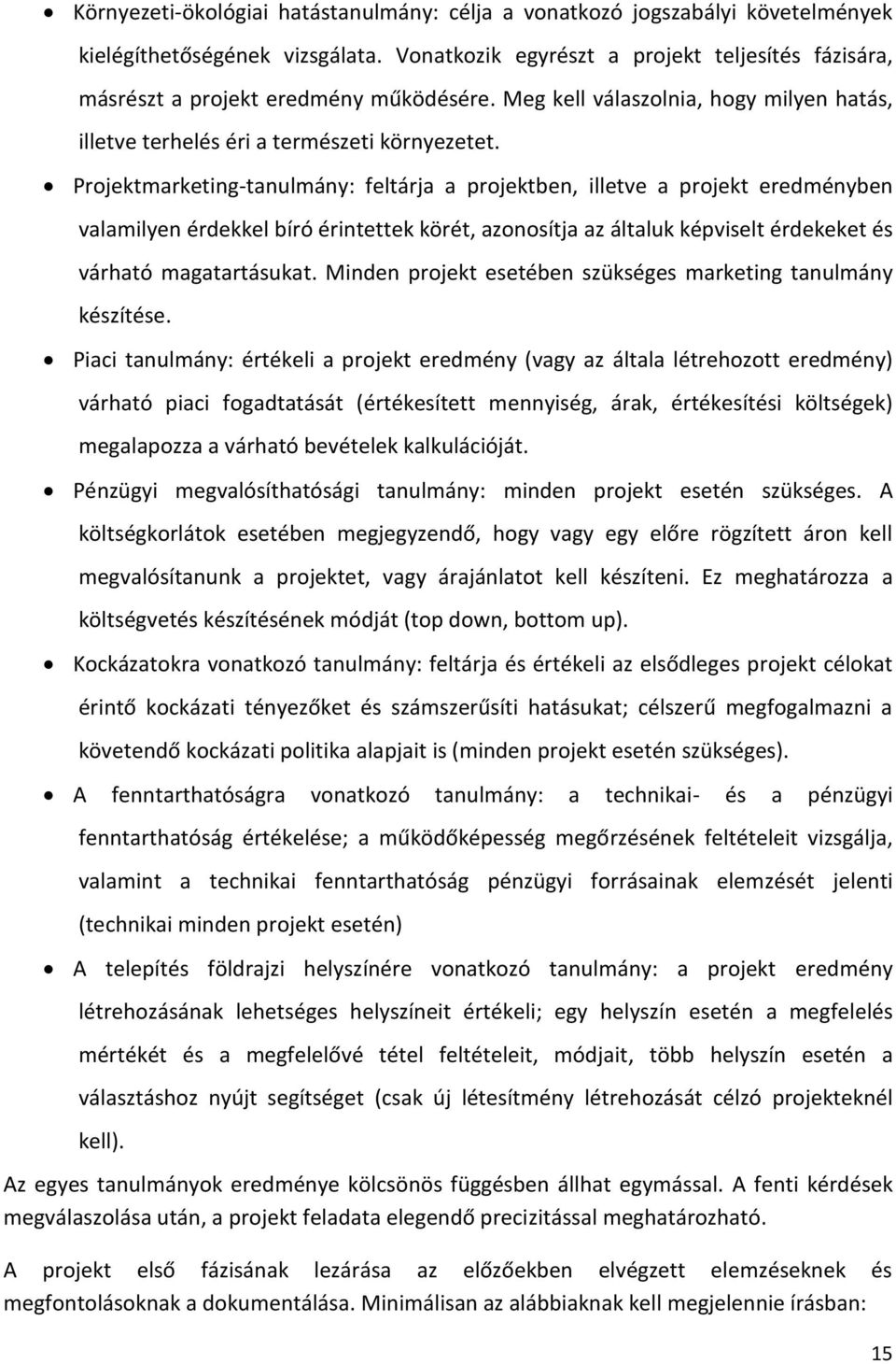 Projektmarketing-tanulmány: feltárja a projektben, illetve a projekt eredményben valamilyen érdekkel bíró érintettek körét, azonosítja az általuk képviselt érdekeket és várható magatartásukat.