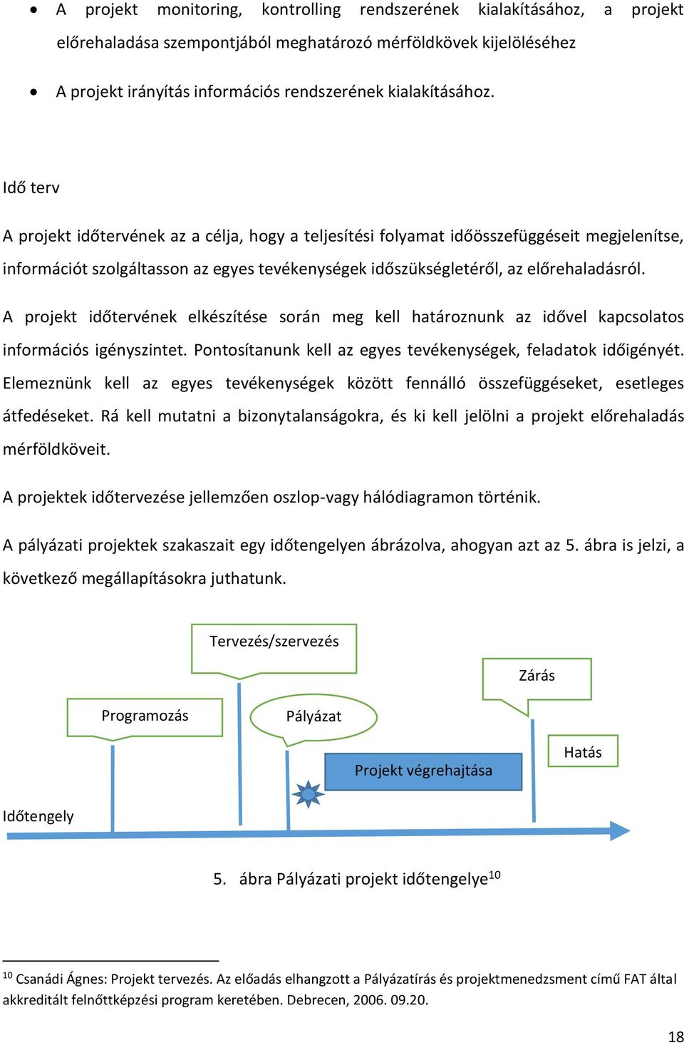 A projekt időtervének elkészítése során meg kell határoznunk az idővel kapcsolatos információs igényszintet. Pontosítanunk kell az egyes tevékenységek, feladatok időigényét.