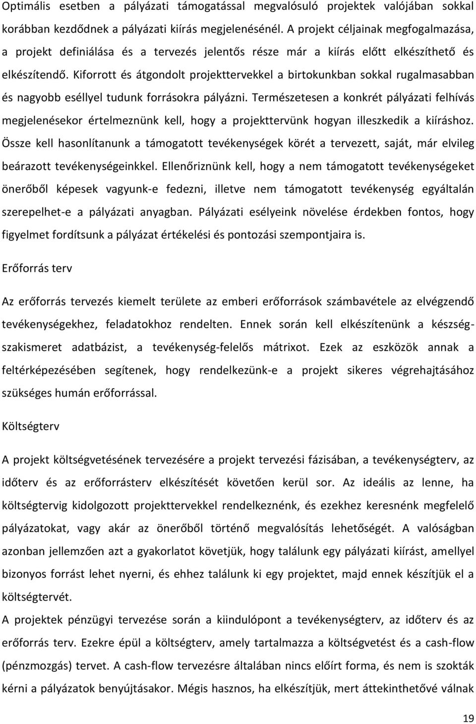Kiforrott és átgondolt projekttervekkel a birtokunkban sokkal rugalmasabban és nagyobb eséllyel tudunk forrásokra pályázni.