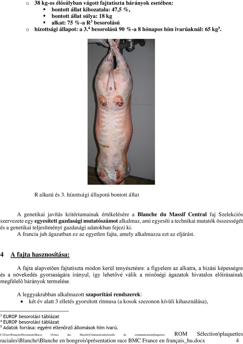 hízottsági állapotú bontott állat A genetikai javítás kritériumainak értékelésére a Blanche du Massif Central faj Szelekciós szervezete egy egyesített gazdasági mutatószámot alkalmaz, ami egyesíti a