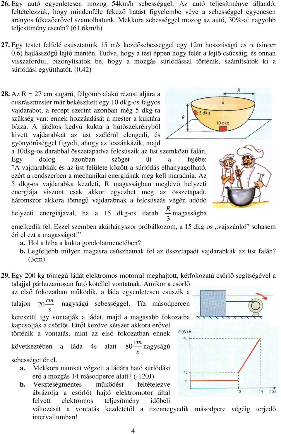 Mekkora sebességgel mozog az autó, 30%-al nagyobb teljesítmény esetén? (61,6km/h) 27.