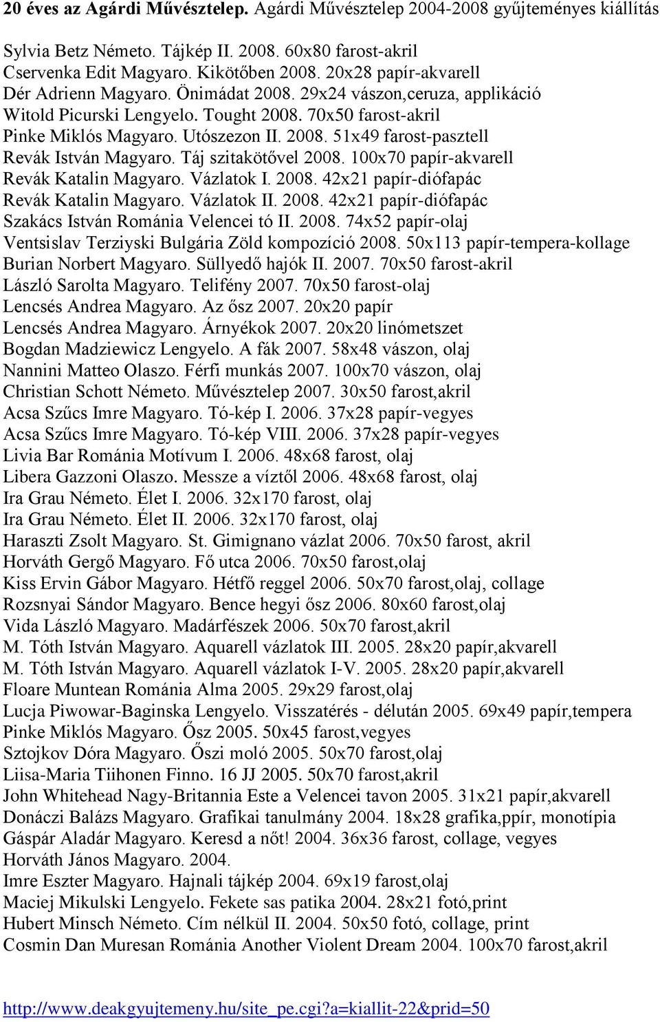 Táj szitakötővel 2008. 100x70 papír-akvarell Revák Katalin Magyaro. Vázlatok I. 2008. 42x21 papír-diófapác Revák Katalin Magyaro. Vázlatok II. 2008. 42x21 papír-diófapác Szakács István Románia Velencei tó II.