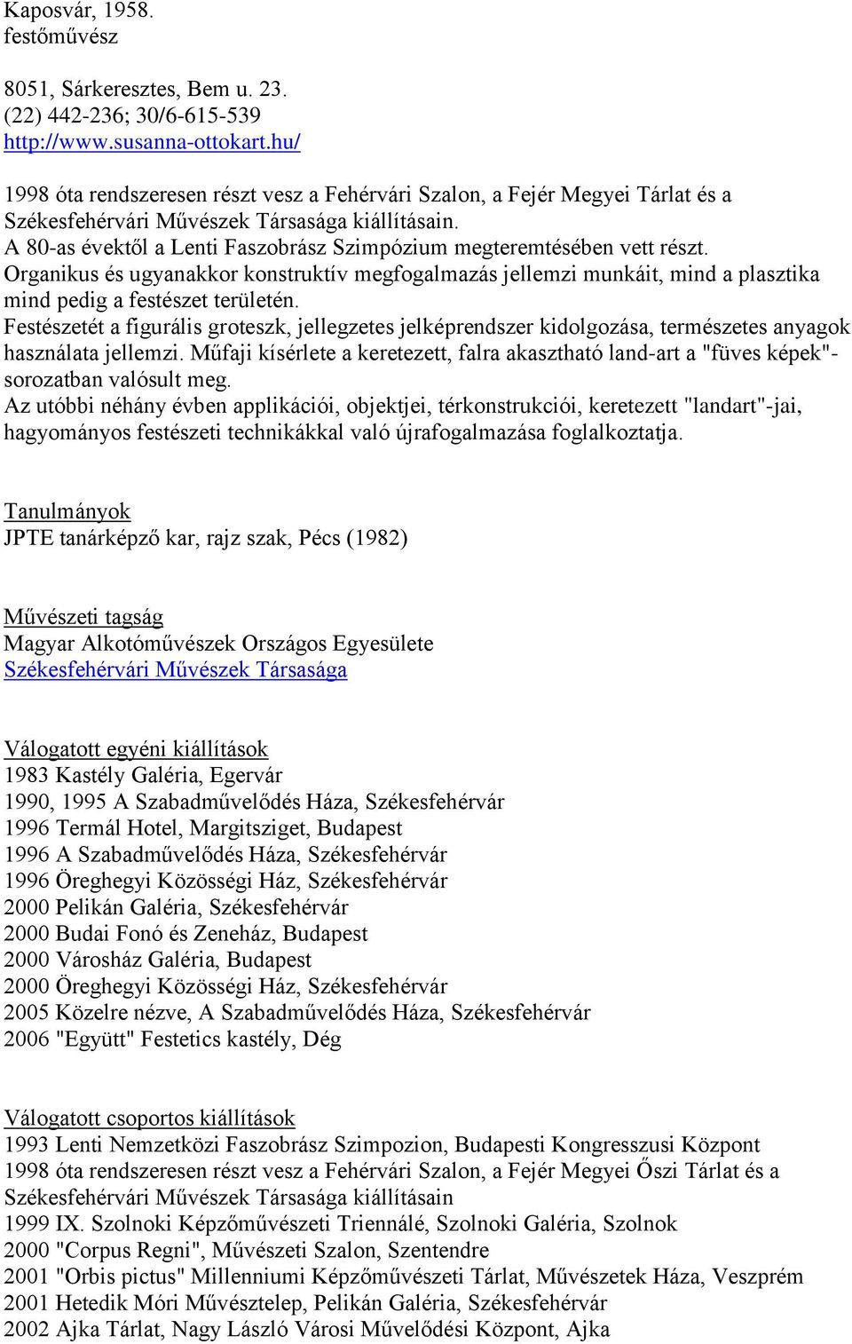 A 80-as évektől a Lenti Faszobrász Szimpózium megteremtésében vett részt. Organikus és ugyanakkor konstruktív megfogalmazás jellemzi munkáit, mind a plasztika mind pedig a festészet területén.