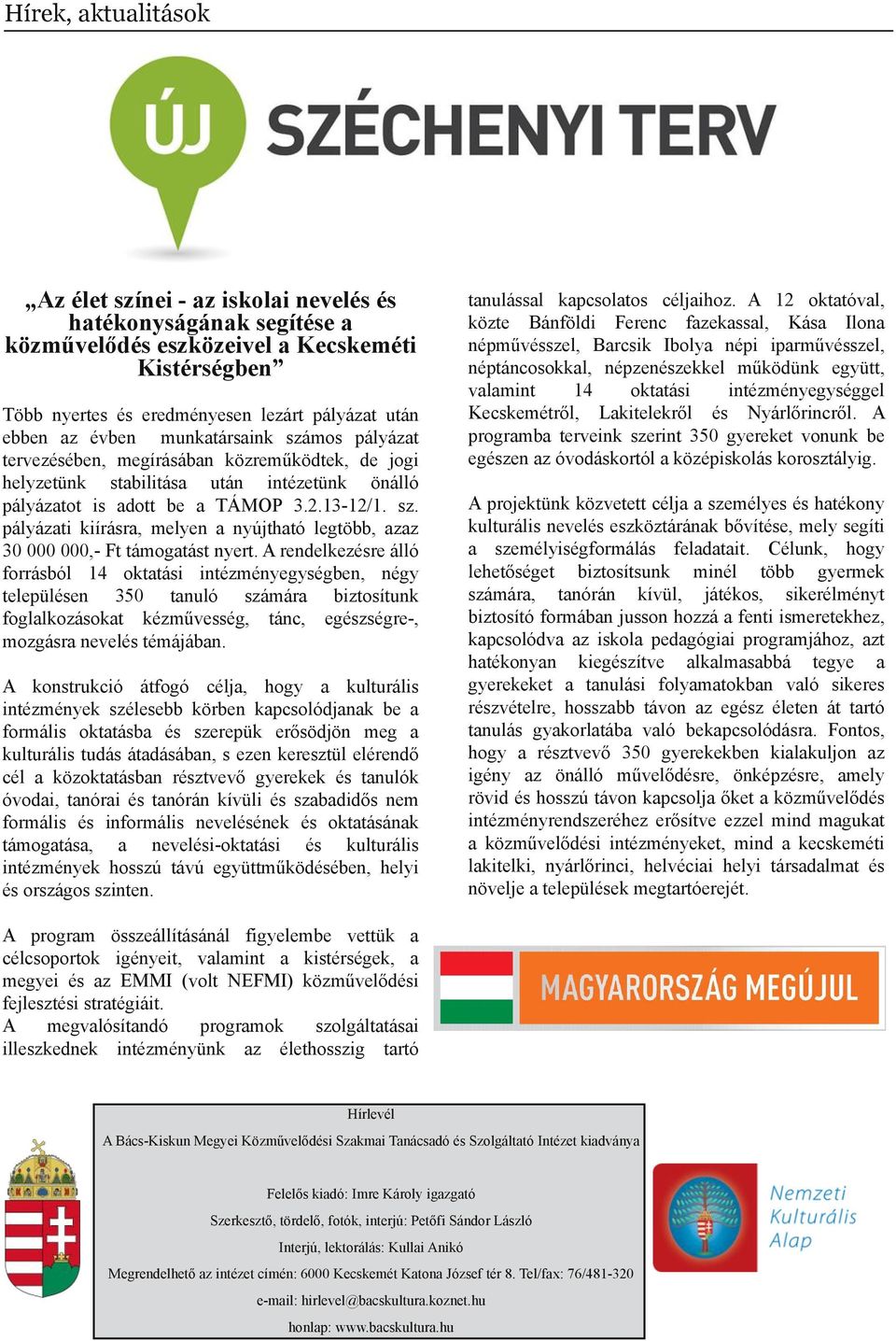 rendelkezésre álló forrásból 14 oktatási intézményegységben, négy településen 350 tanuló számára biztosítunk foglalkozásokat kézművesség, tánc, egészségre, mozgásra nevelés témájában.