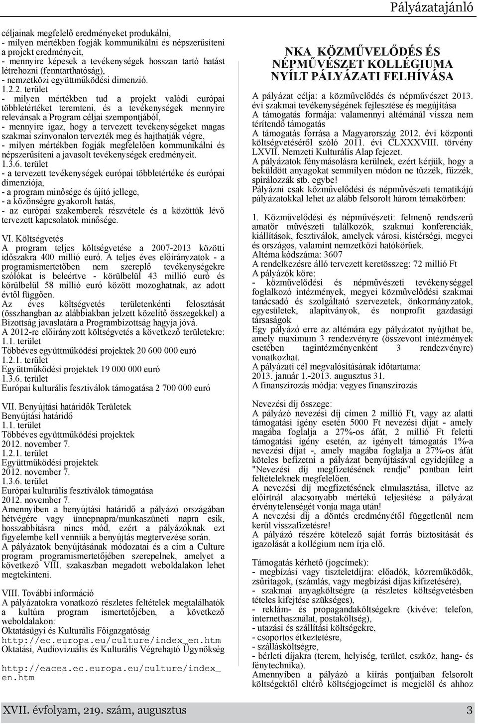 2. terület milyen mértékben tud a projekt valódi európai többletértéket teremteni, és a tevékenységek mennyire relevánsak a Program céljai szempontjából, mennyire igaz, hogy a tervezett
