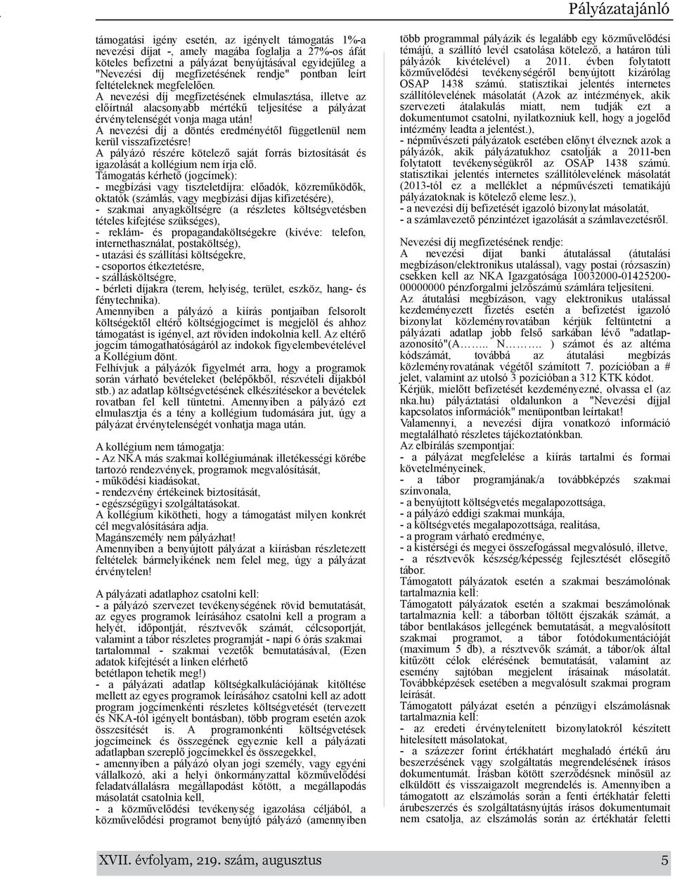 nevezési díj a döntés eredményétől függetlenül nem kerül visszafizetésre! pályázó részére kötelező saját forrás biztosítását és igazolását a kollégium nem írja elő.