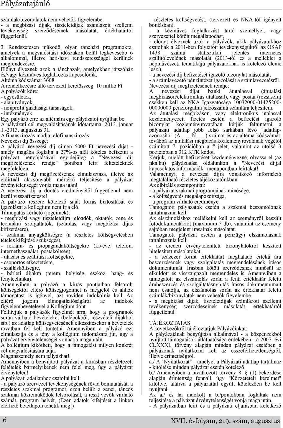 Előnyt élveznek azok a táncházak, amelyekhez játszóház és/vagy kézműves foglalkozás kapcsolódik.