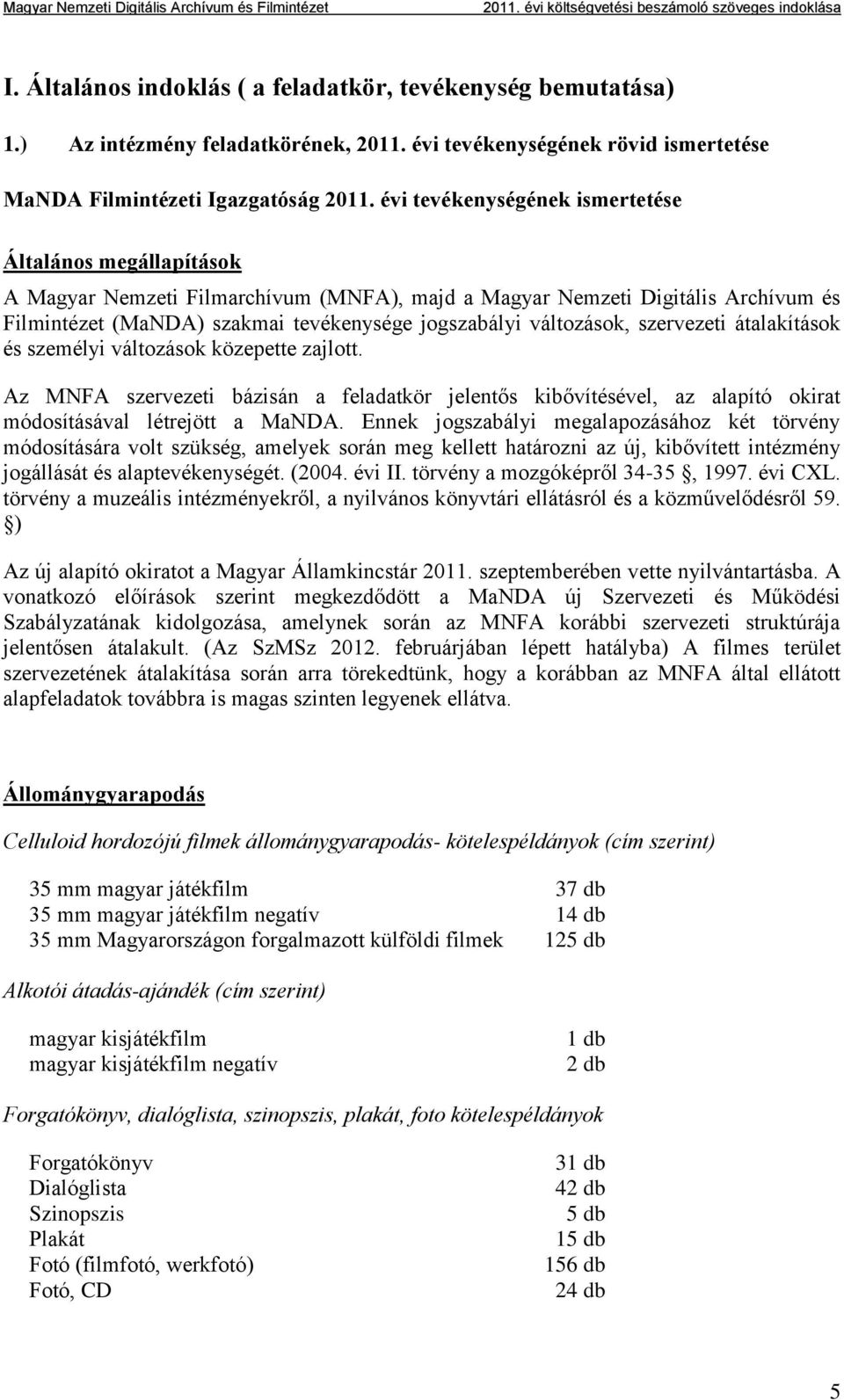 változások, szervezeti átalakítások és személyi változások közepette zajlott. Az MNFA szervezeti bázisán a feladatkör jelentős kibővítésével, az alapító okirat módosításával létrejött a MaNDA.