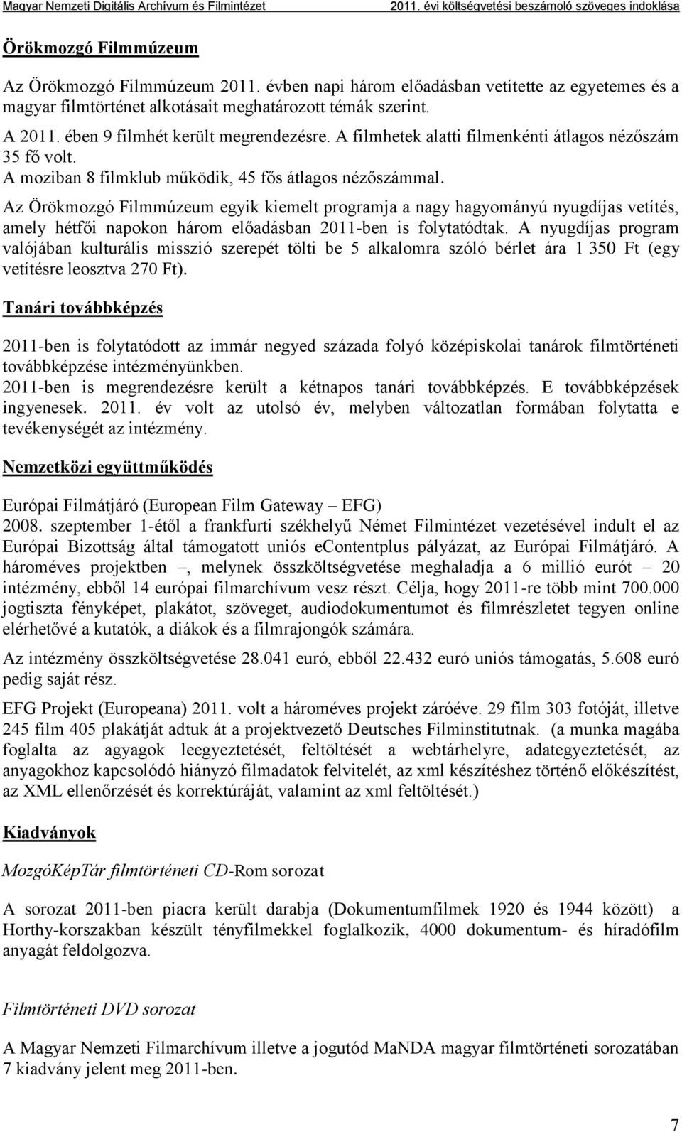 Az Örökmozgó Filmmúzeum egyik kiemelt programja a nagy hagyományú nyugdíjas vetítés, amely hétfői napokon három előadásban 2011-ben is folytatódtak.