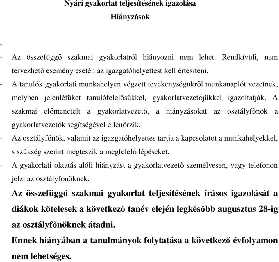 A szakmai előmenetelt a gyakorlatvezető, a hiányzásokat az osztályfőnök a gyakorlatvezetők segítségével ellenőrzik.