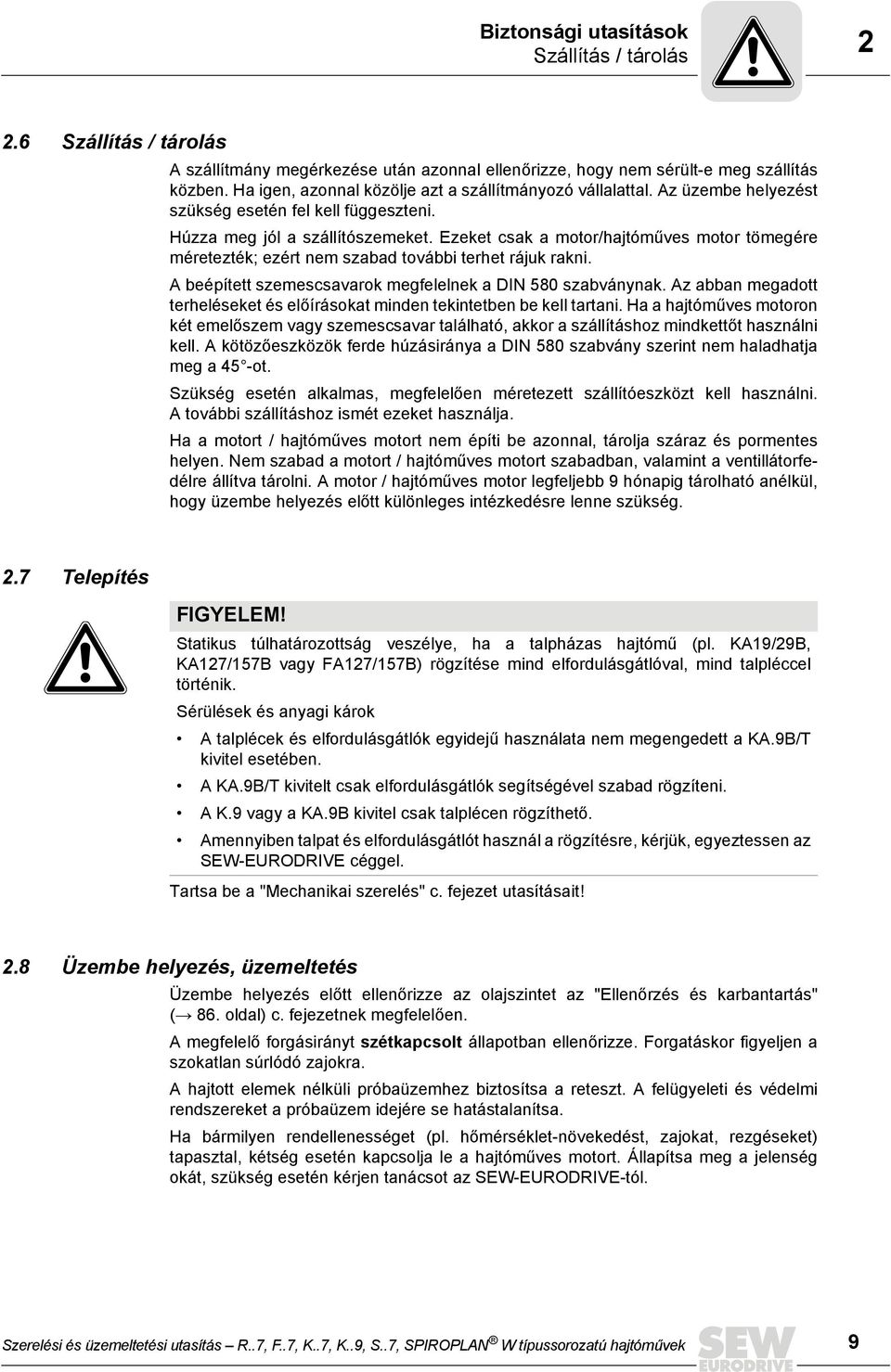 Ezeket csak a motor/hajtóműves motor tömegére méretezték; ezért nem szabad további terhet rájuk rakni. A beépített szemescsavarok megfelelnek a DIN 580 szabványnak.