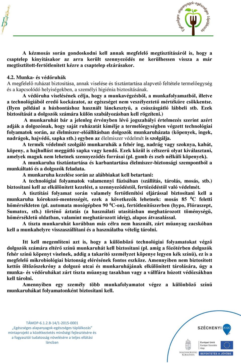 Munka- és védőruhák A megfelelő ruházat biztosítása, annak viselése és tisztántartása alapvető feltétele termelőegység és a kapcsolódó helyiségekben, a személyi higiénia biztosításának.