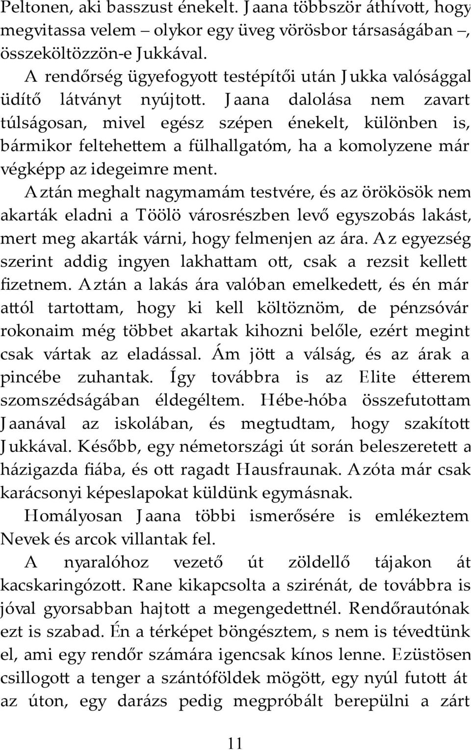 J aana dalolása nem zavart túlságosan, mivel egész szépen énekelt, különben is, bármikor feltehe em a fülhallgatóm, ha a komolyzene már végképp az idegeimre ment.