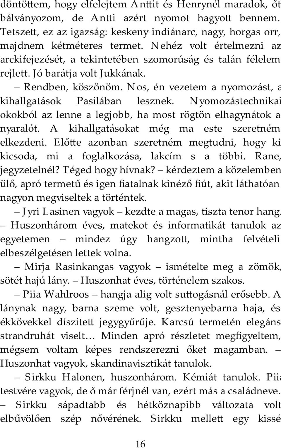 Nos, én vezetem a nyomozást, a kihallgatások Pasilában lesznek. N yomozástechnikai okokból az lenne a legjobb, ha most rögtön elhagynátok a nyaralót. A kihallgatásokat még ma este szeretném elkezdeni.