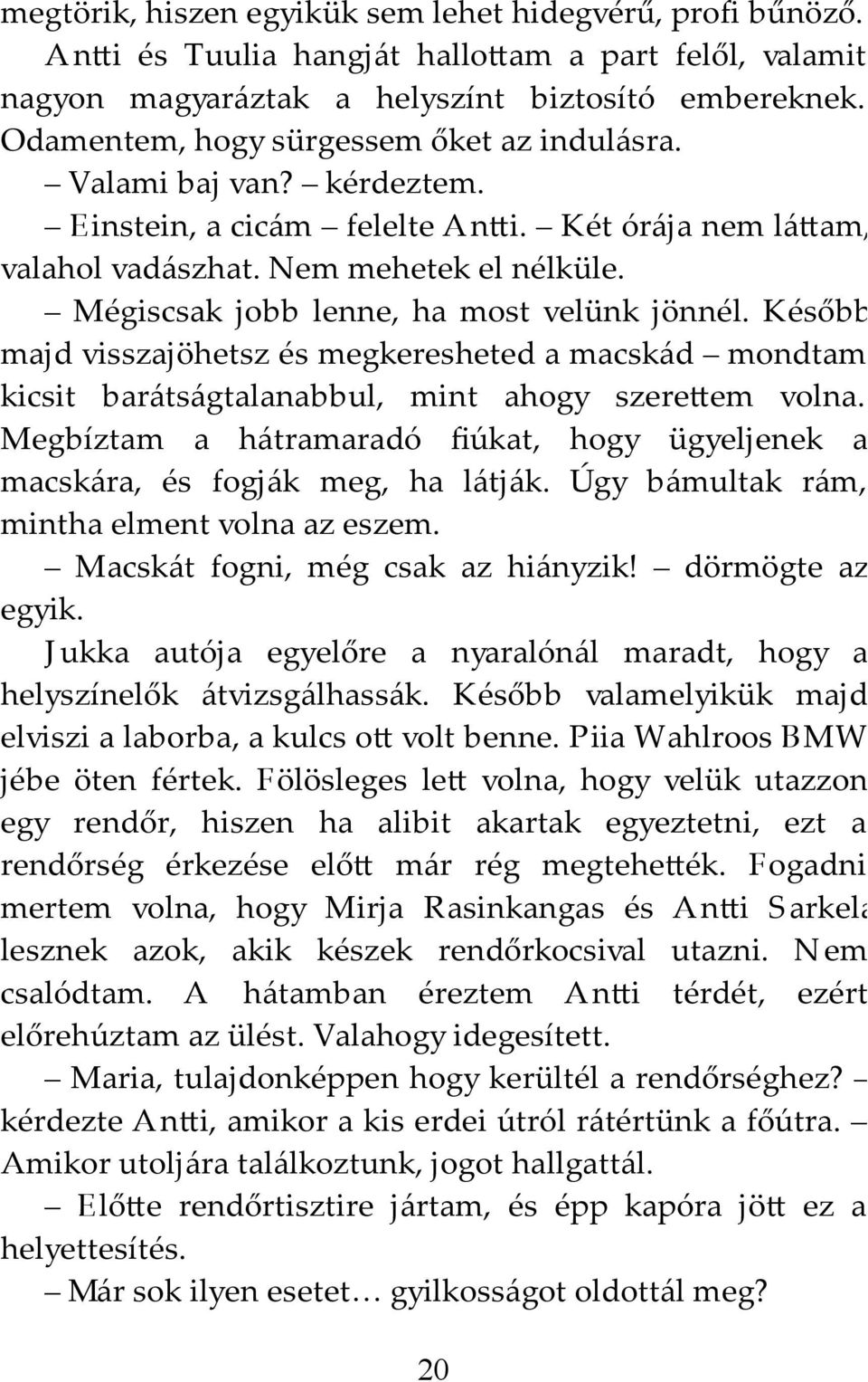 Mégiscsak jobb lenne, ha most velünk jönnél. Később majd visszajöhetsz és megkeresheted a macskád mondtam kicsit barátságtalanabbul, mint ahogy szere em volna.