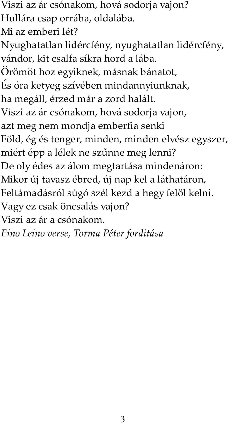 Örömöt hoz egyiknek, másnak bánatot, És óra ketyeg szívében mindannyiunknak, ha megáll, érzed már a zord halált.