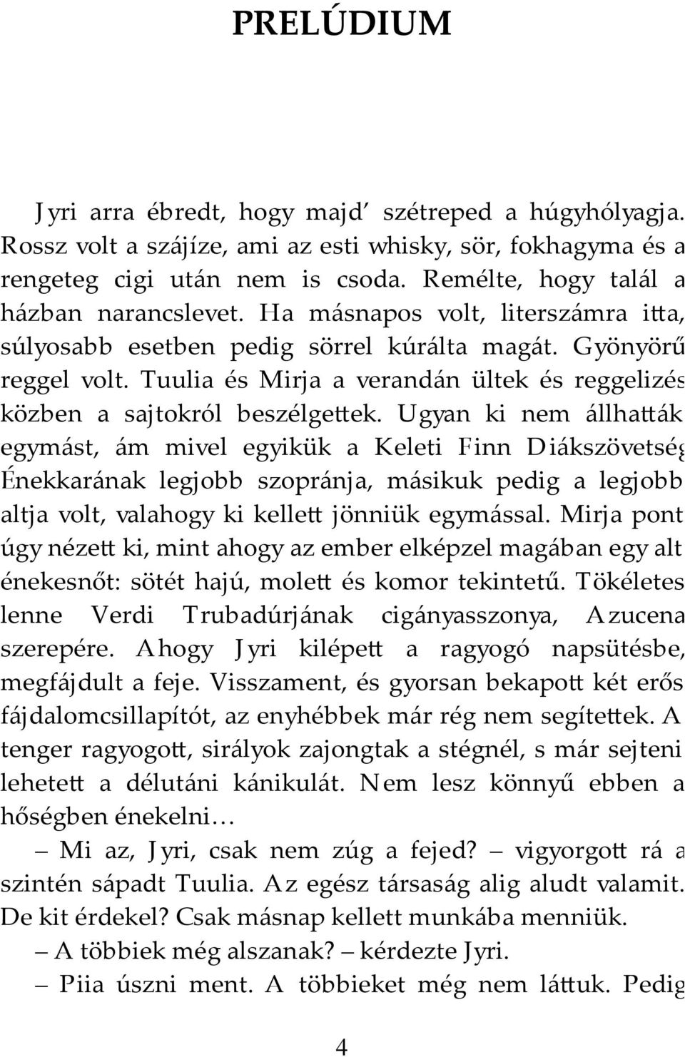 Tuulia és Mirja a verandán ültek és reggelizés közben a sajtokról beszélge ek.