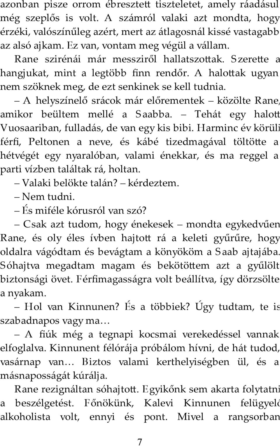 A helyszínelő srácok már előrementek közölte Rane, amikor beültem mellé a Saabba. Tehát egy halo Vuosaariban, fulladás, de van egy kis bibi.