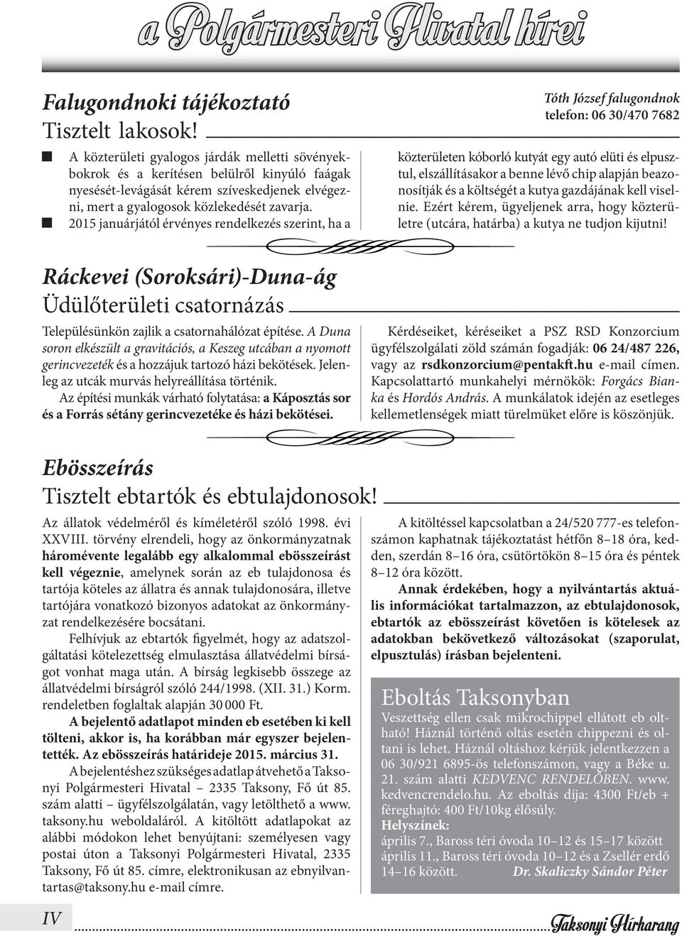 2015 januárjától érvényes rendelkezés szerint, ha a Tóth József falugondnok telefon: 06 30/470 7682 közterületen kóborló kutyát egy autó elüti és elpusztul, elszállításakor a benne lévő chip alapján