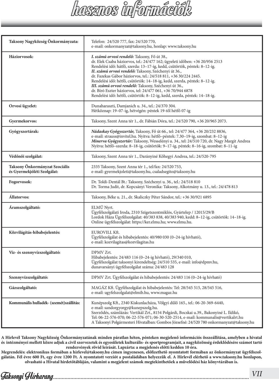 számú orvosi rendelő: Taksony, Széchenyi út 36., dr. Fazekas Gábor háziorvos, tel.: 24/518 811, +36 30/224 2445. Rendelési idő: hétfő, csütörtök: 14 18-ig, kedd, szerda, péntek: 8 12-ig. III.