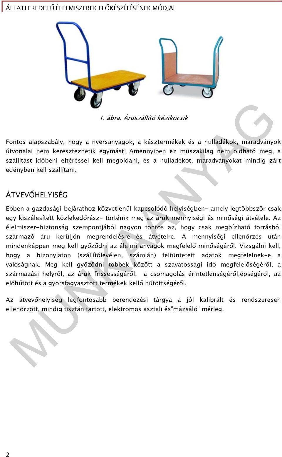 ÁTVEVŐHELYISÉG Ebben a gazdasági bejárathoz közvetlenül kapcsolódó helyiségben- amely legtöbbször csak egy kiszélesített közlekedőrész- történik meg az áruk mennyiségi és minőségi átvétele.