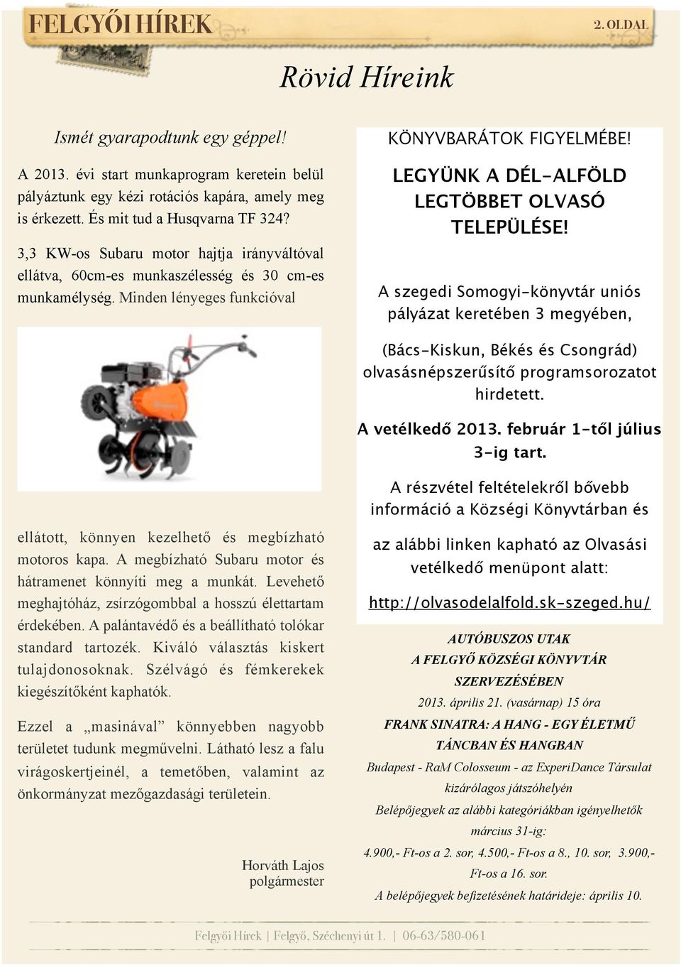 LEGYÜNK A DÉL-ALFÖLD LEGTÖBBET OLVASÓ TELEPÜLÉSE! A szegedi Somogyi-könyvtár uniós pályázat keretében 3 megyében, (Bács-Kiskun, Békés és Csongrád) olvasásnépszerűsítő programsorozatot hirdetett.