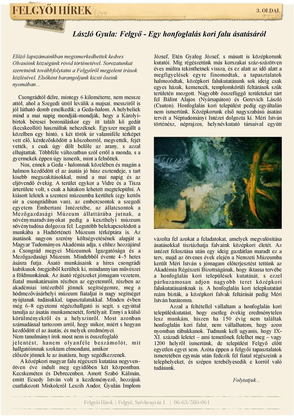 Elsőként barangoljunk kicsit őseink nyomában Csongrádtól délre, mintegy 6 kilométerre, nem messze attól, ahol a Szegedi útról leválik a majsai, messziről is jól látható domb emelkedik: a Geda-halom.
