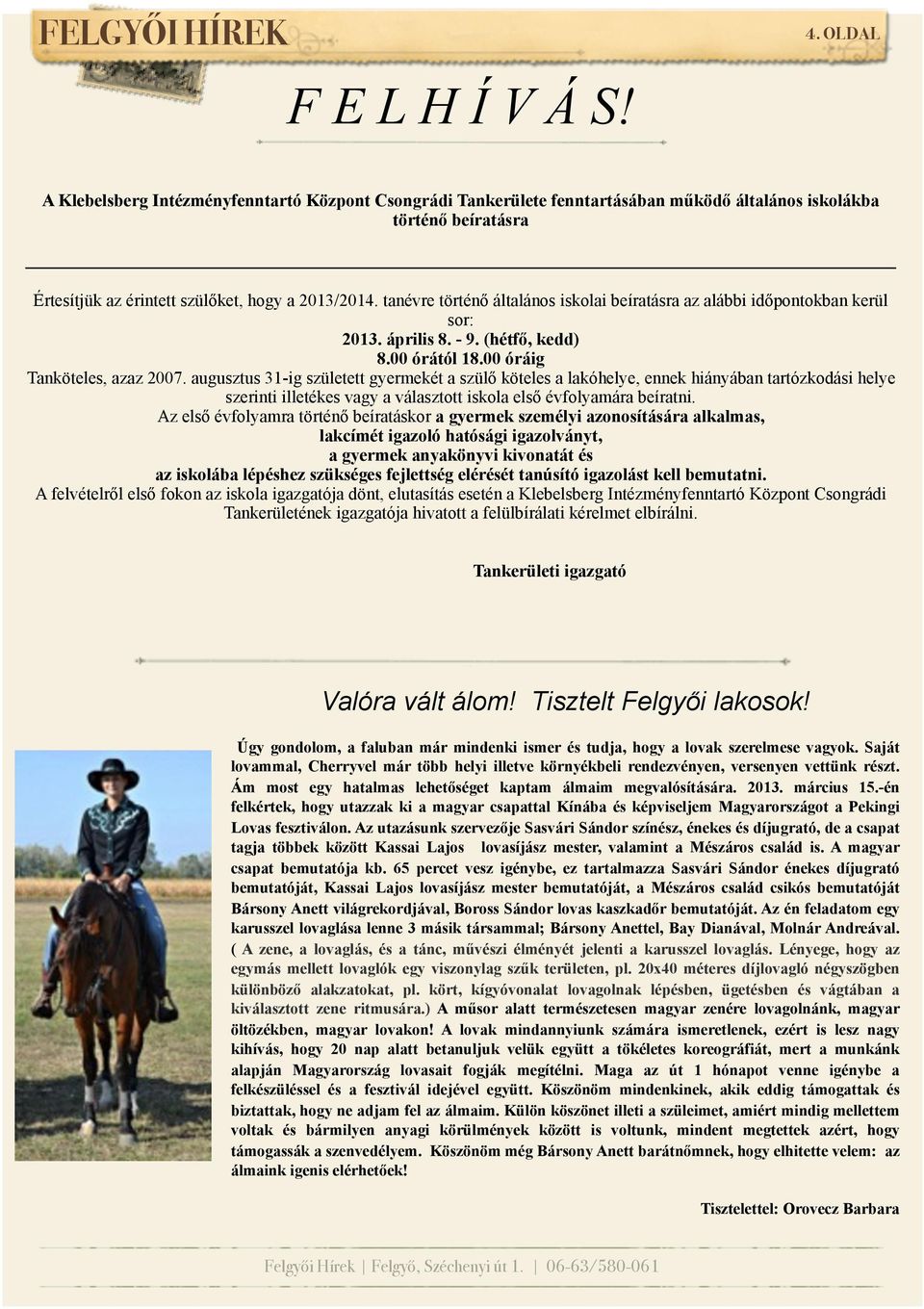 augusztus 31-ig született gyermekét a szülő köteles a lakóhelye, ennek hiányában tartózkodási helye szerinti illetékes vagy a választott iskola első évfolyamára beíratni.