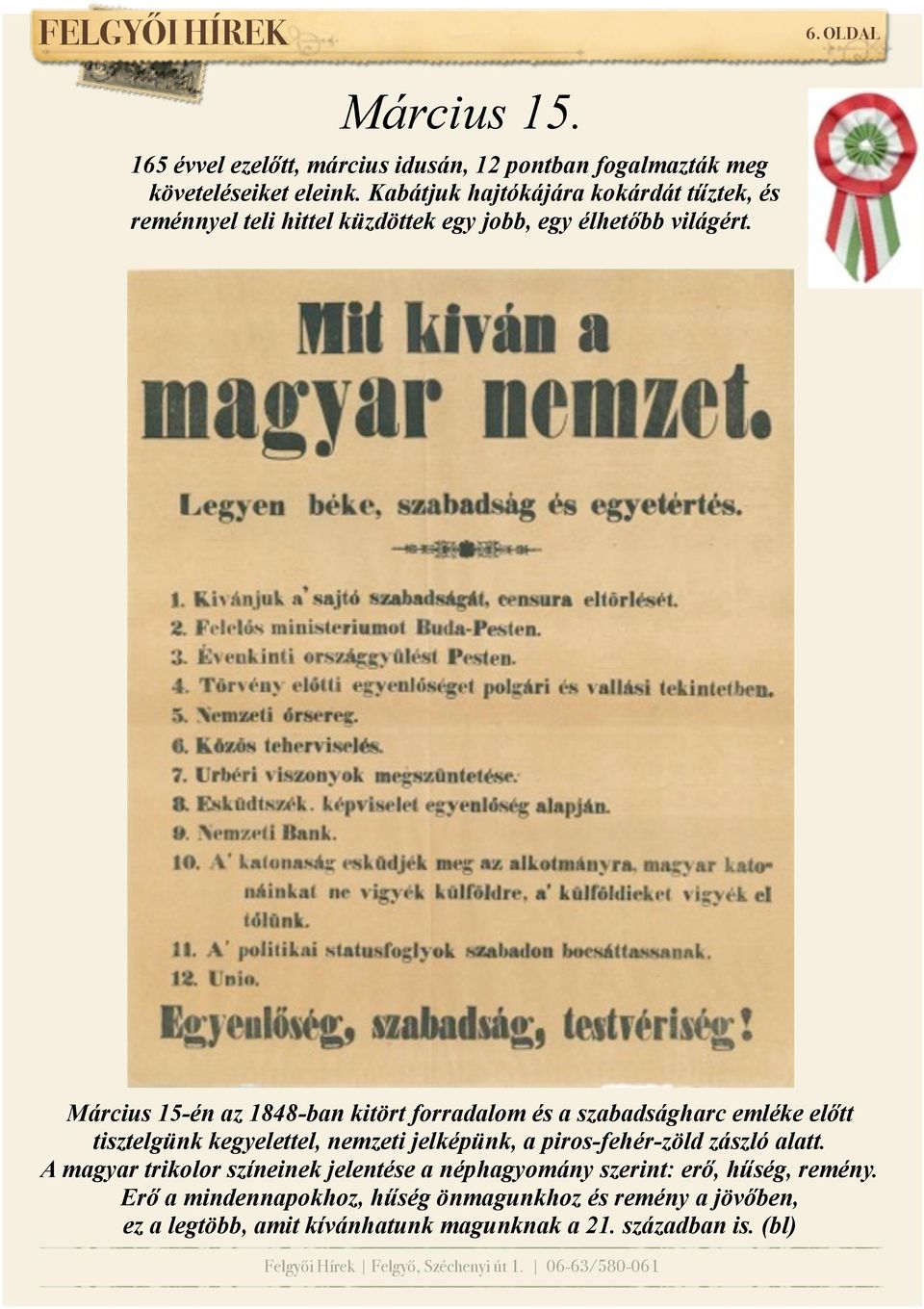 Március 15-én az 1848-ban kitört forradalom és a szabadságharc emléke előtt tisztelgünk kegyelettel, nemzeti jelképünk, a piros-fehér-zöld