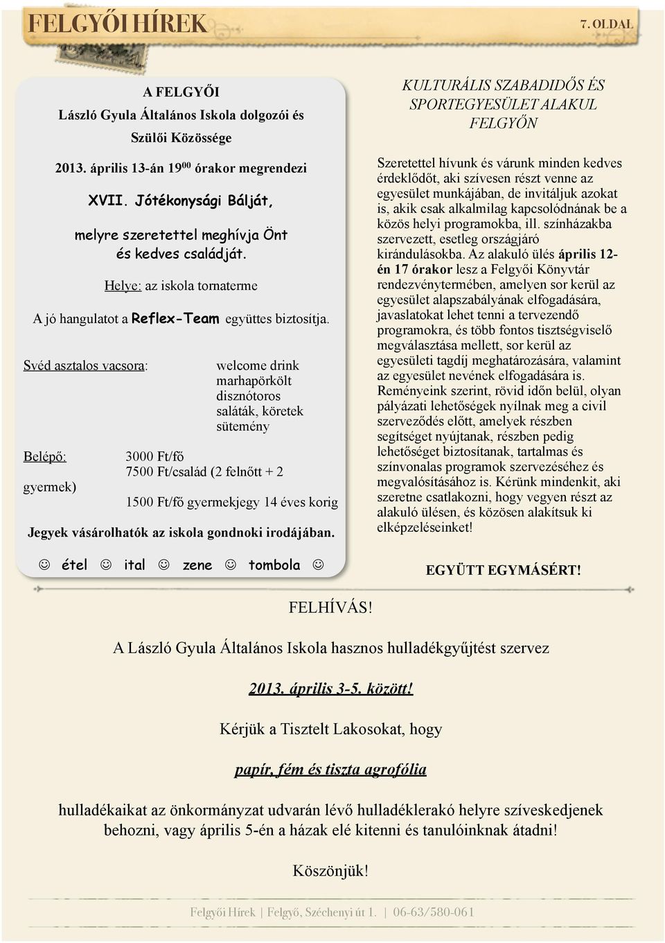 Svéd asztalos vacsora: Belépő: gyermek) welcome drink marhapörkölt disznótoros saláták, köretek sütemény 3000 Ft/fő 7500 Ft/család (2 felnőtt + 2 1500 Ft/fő gyermekjegy 14 éves korig Jegyek