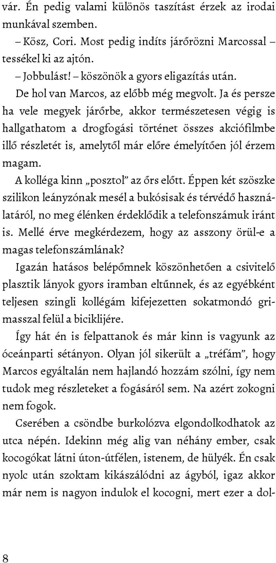 Ja és persze ha vele megyek járőrbe, akkor természetesen végig is hallgathatom a drogfogási történet összes akciófilmbe illő részletét is, amelytől már előre émelyítően jól érzem magam.