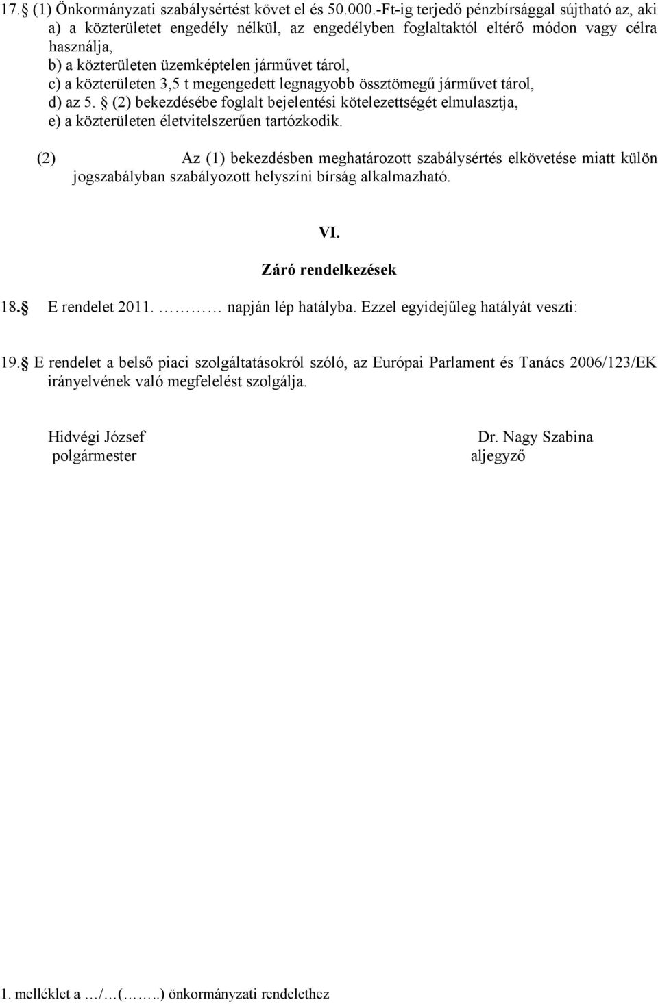 közterületen 3,5 t megengedett legnagyobb össztömegű járművet tárol, d) az 5. (2) bekezdésébe foglalt bejelentési kötelezettségét elmulasztja, e) a közterületen életvitelszerűen tartózkodik.