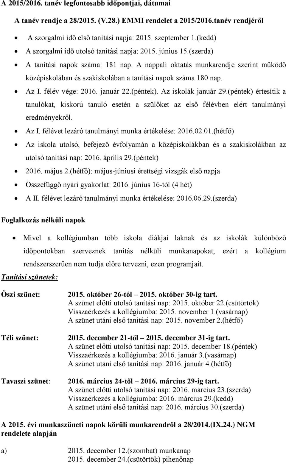 A nappali oktatás munkarendje szerint működő középiskolában és szakiskolában a tanítási napok száma 180 nap. Az I. félév vége: 2016. január 22.(péntek). Az iskolák január 29.