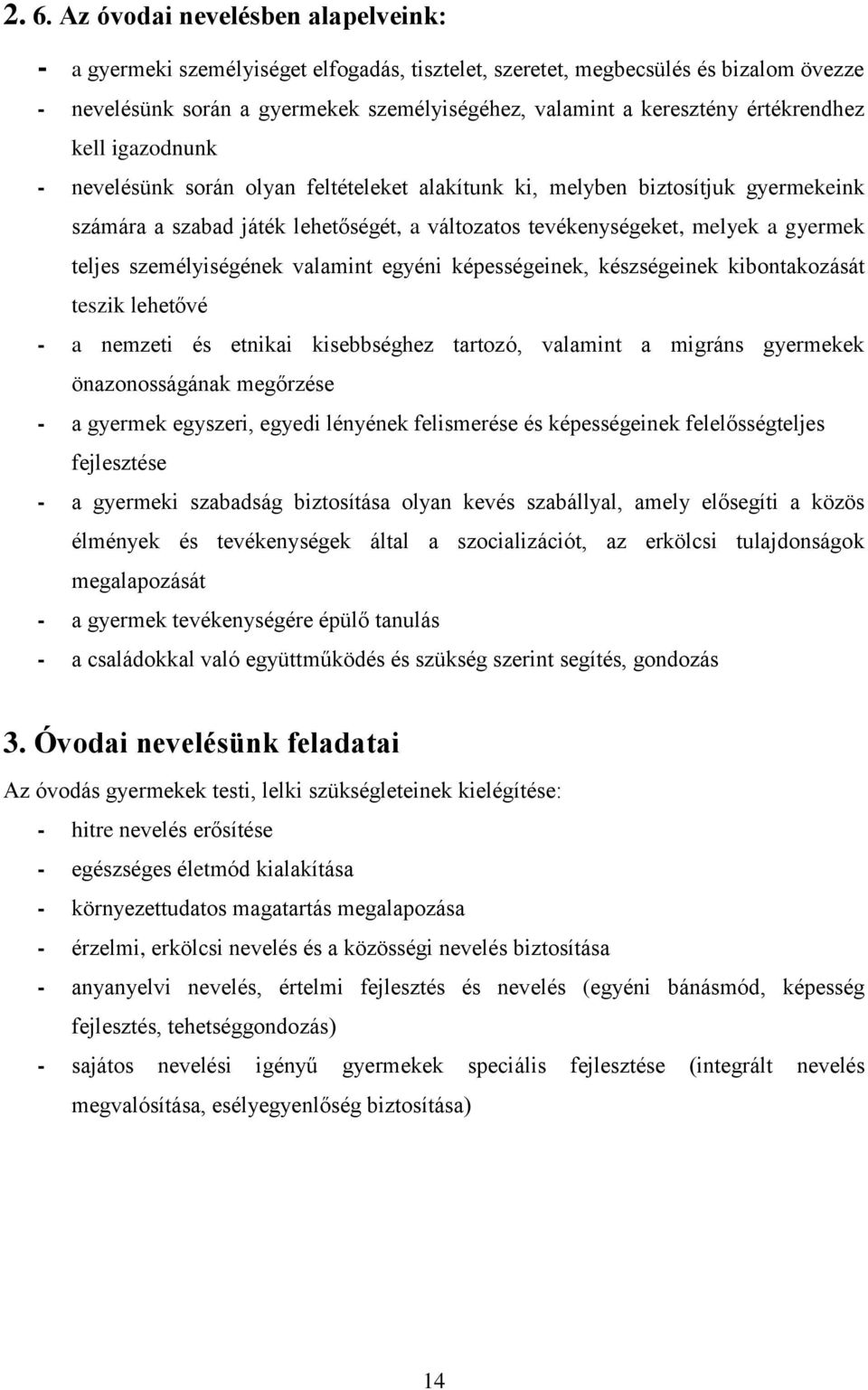 teljes személyiségének valamint egyéni képességeinek, készségeinek kibontakozását teszik lehetővé - a nemzeti és etnikai kisebbséghez tartozó, valamint a migráns gyermekek önazonosságának megőrzése -