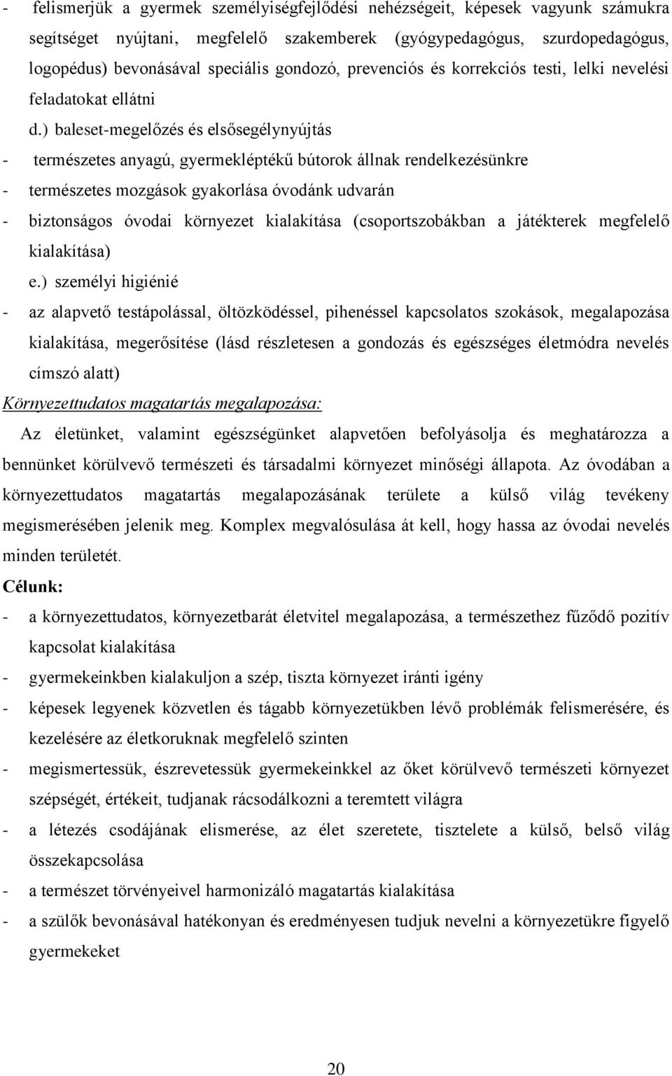 ) baleset-megelőzés és elsősegélynyújtás - természetes anyagú, gyermekléptékű bútorok állnak rendelkezésünkre - természetes mozgások gyakorlása óvodánk udvarán - biztonságos óvodai környezet