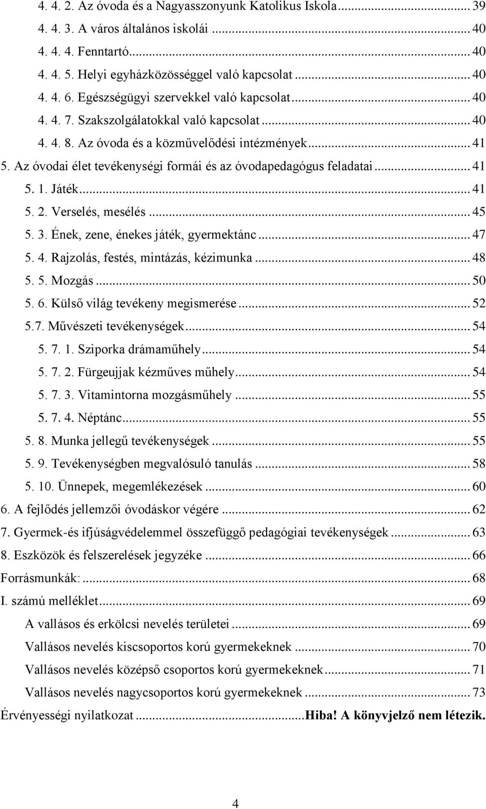 Az óvodai élet tevékenységi formái és az óvodapedagógus feladatai... 41 5. 1. Játék... 41 5. 2. Verselés, mesélés... 45 5. 3. Ének, zene, énekes játék, gyermektánc... 47 5. 4. Rajzolás, festés, mintázás, kézimunka.