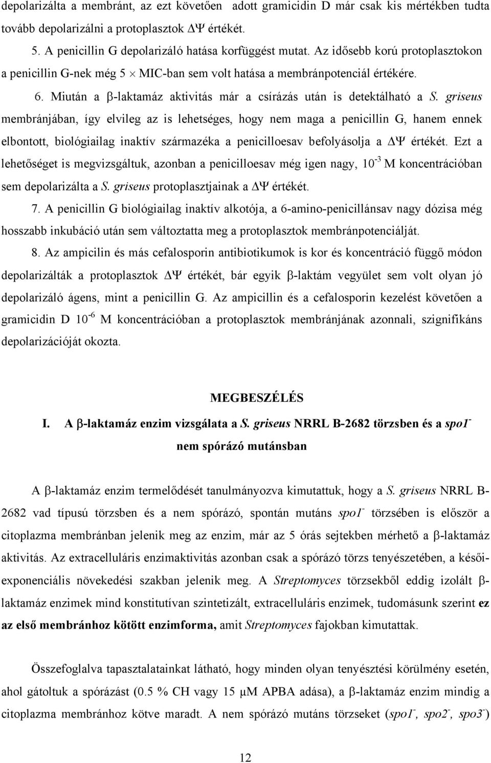 griseus membránjában, így elvileg az is lehetséges, hogy nem maga a penicillin G, hanem ennek elbontott, biológiailag inaktív származéka a penicilloesav befolyásolja a értékét.