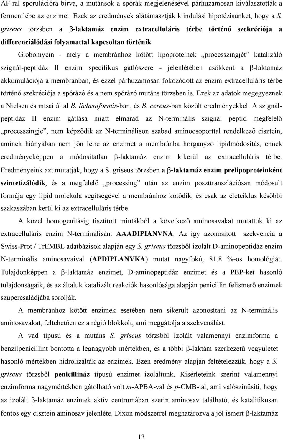 Globomycin - mely a membránhoz kötött lipoproteinek processzingjét katalizáló szignál-peptidáz II enzim specifikus gátlószere - jelenlétében csökkent a -laktamáz akkumulációja a membránban, és ezzel