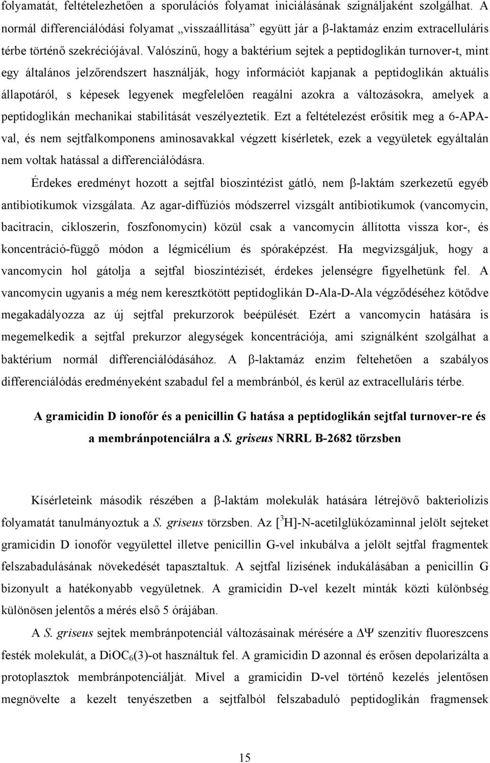 Valószín, hogy a baktérium sejtek a peptidoglikán turnover-t, mint egy általános jelz rendszert használják, hogy információt kapjanak a peptidoglikán aktuális állapotáról, s képesek legyenek megfelel