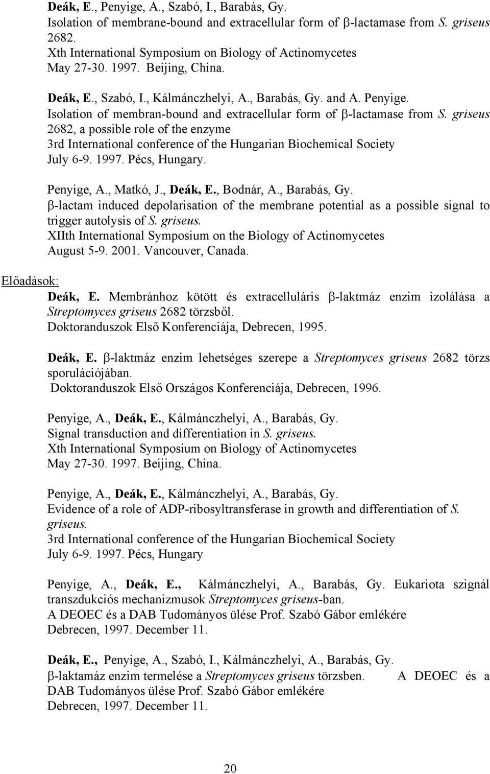 griseus 2682, a possible role of the enzyme 3rd International conference of the Hungarian Biochemical Society July 6-9. 1997. Pécs, Hungary. Penyige, A., Matkó, J., Deák, E., Bodnár, A., Barabás, Gy.