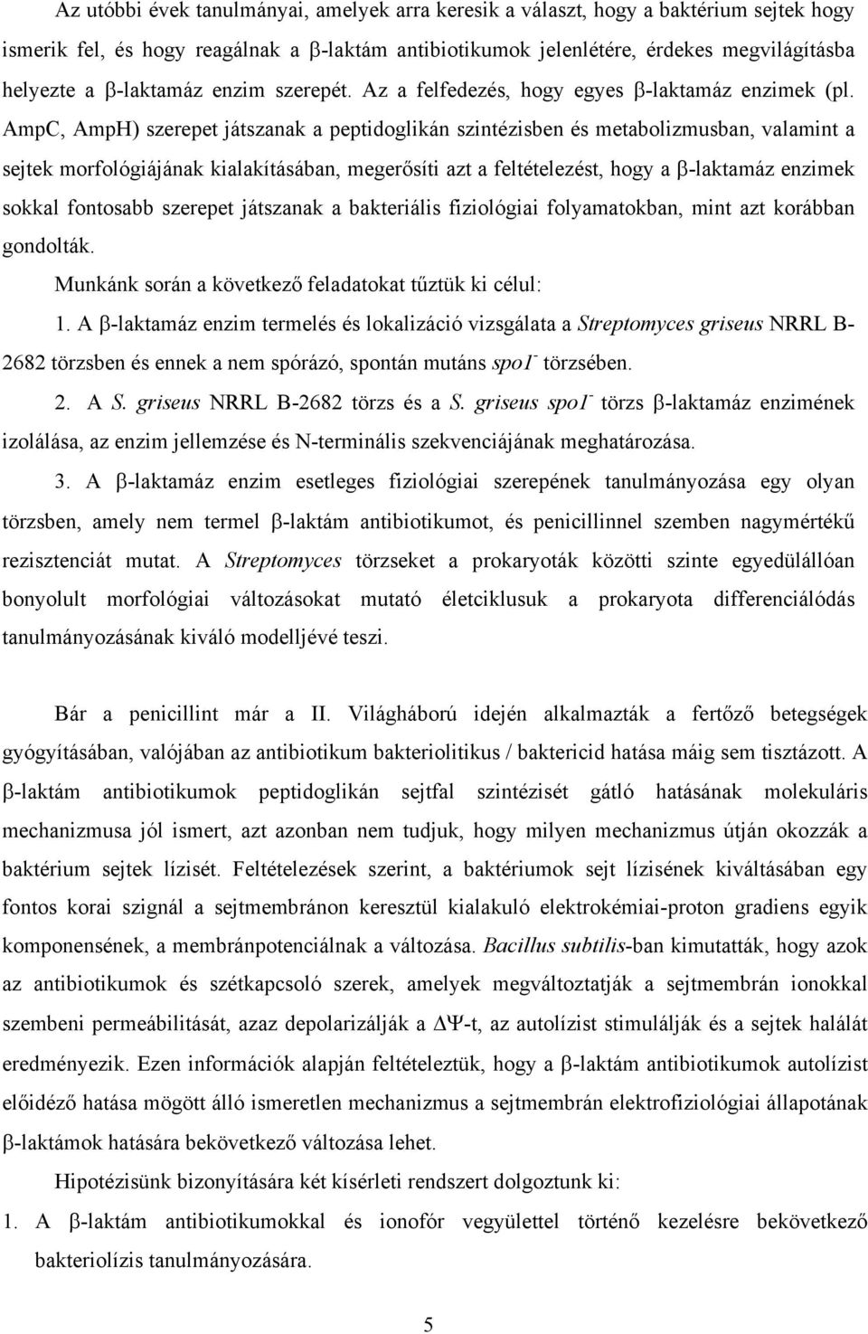 AmpC, AmpH) szerepet játszanak a peptidoglikán szintézisben és metabolizmusban, valamint a sejtek morfológiájának kialakításában, meger síti azt a feltételezést, hogy a -laktamáz enzimek sokkal