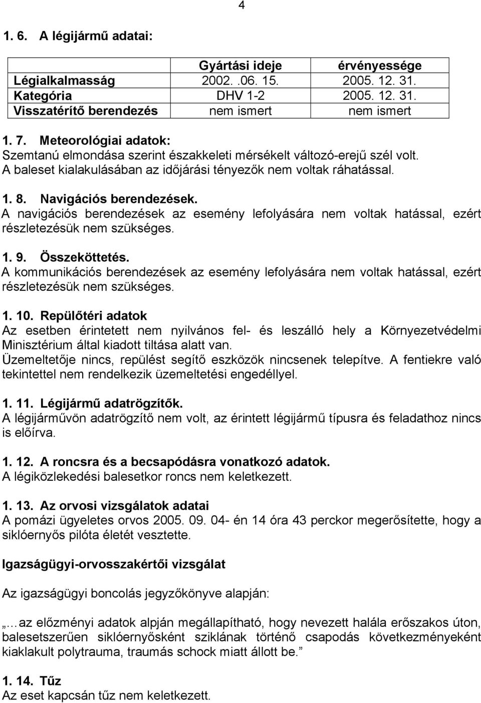 A navigációs berendezések az esemény lefolyására nem voltak hatással, ezért részletezésük nem szükséges. 1. 9. Összeköttetés.