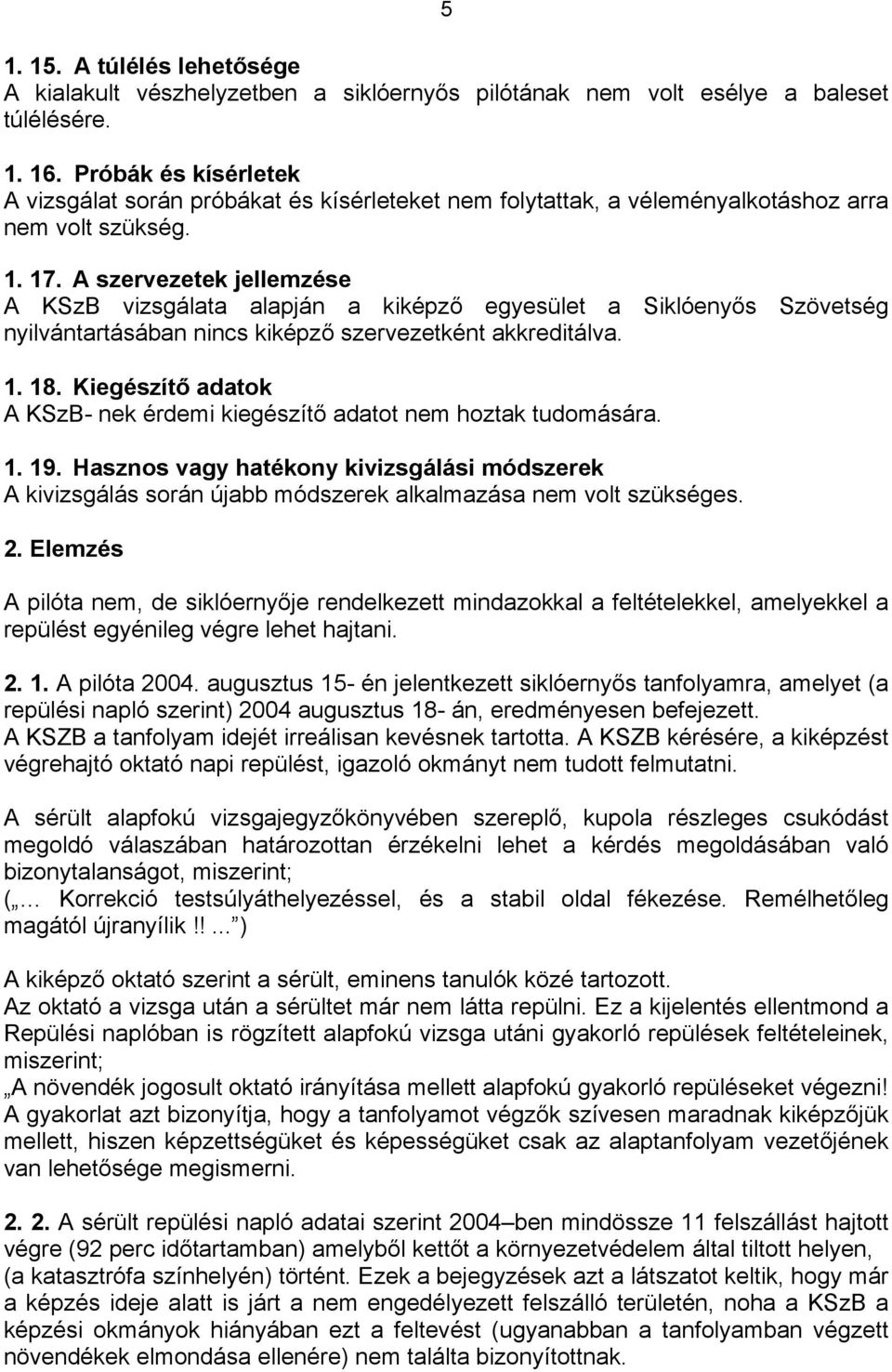 A szervezetek jellemzése A KSzB vizsgálata alapján a kiképző egyesület a Siklóenyős Szövetség nyilvántartásában nincs kiképző szervezetként akkreditálva. 1. 18.