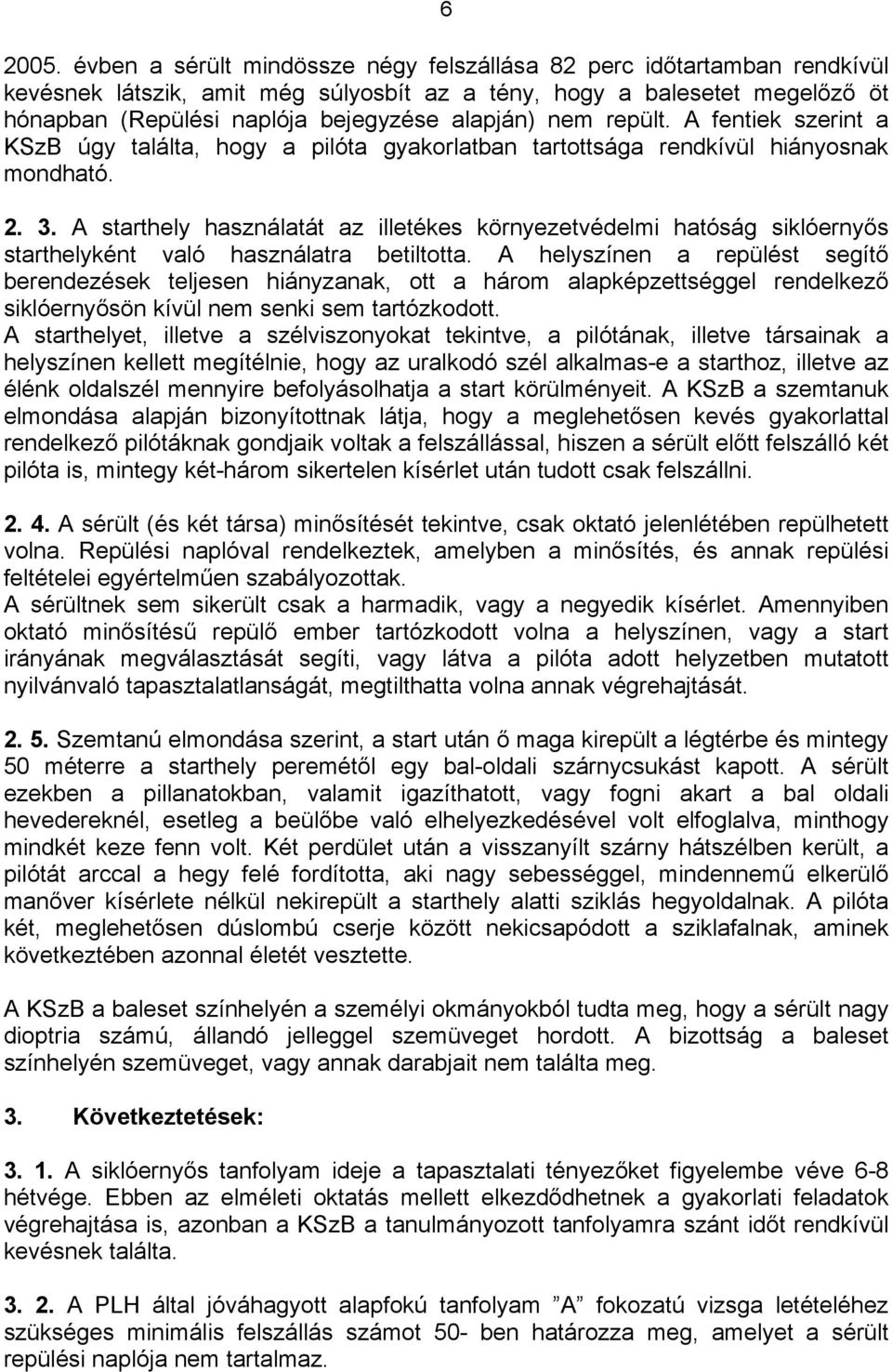 nem repült. A fentiek szerint a KSzB úgy találta, hogy a pilóta gyakorlatban tartottsága rendkívül hiányosnak mondható. 2. 3.