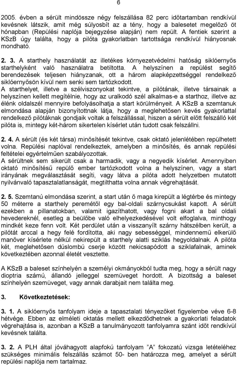 nem repült. A fentiek szerint a KSzB úgy találta, hogy a pilóta gyakorlatban tartottsága rendkívül hiányosnak mondható. 2. 3.