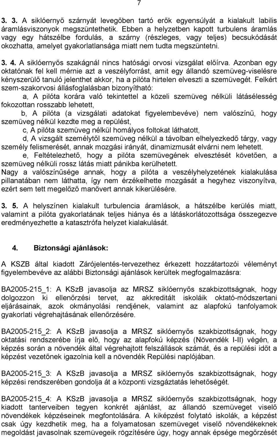 A siklóernyős szakágnál nincs hatósági orvosi vizsgálat előírva.