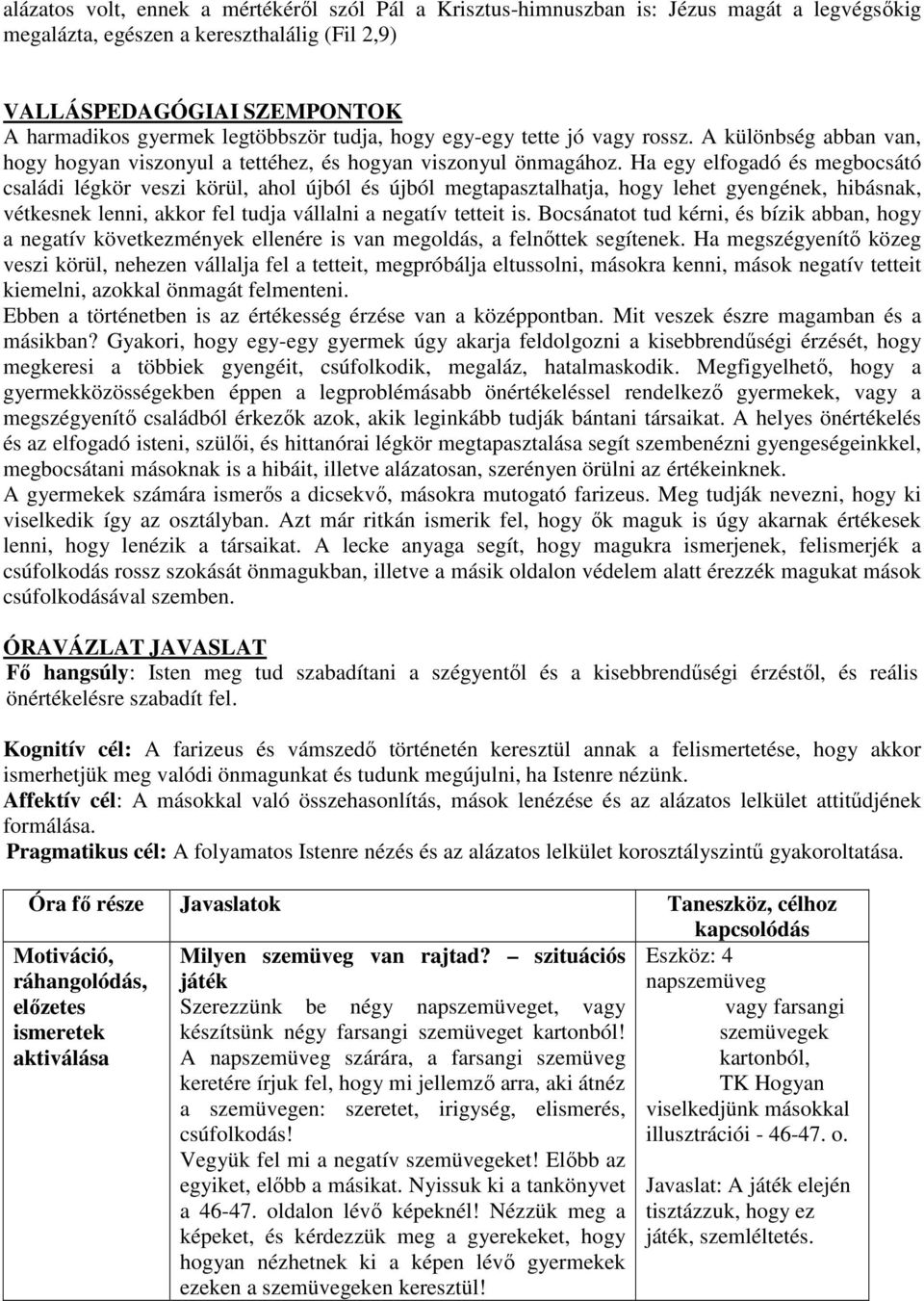 Ha egy elfogadó és megbocsátó családi légkör veszi körül, ahol újból és újból megtapasztalhatja, hogy lehet gyengének, hibásnak, vétkesnek lenni, akkor fel tudja vállalni a negatív tetteit is.