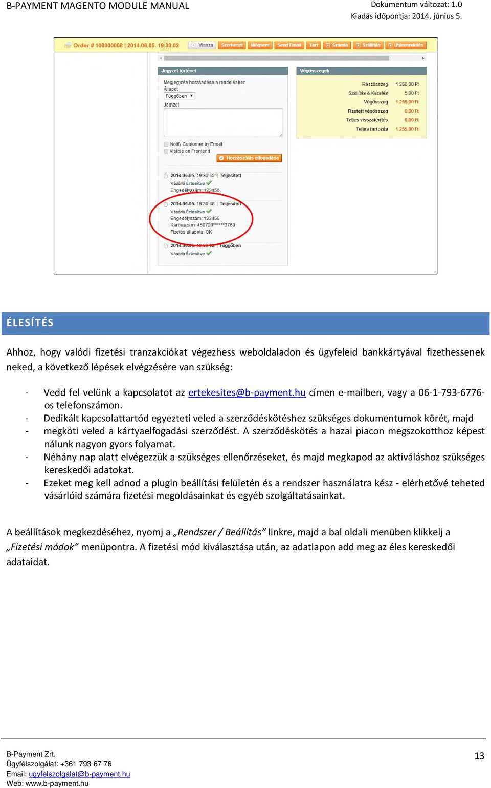 kapcsolatot az ertekesites@b-payment.hu címen e-mailben, vagy a 06-1-793-6776os telefonszámon.