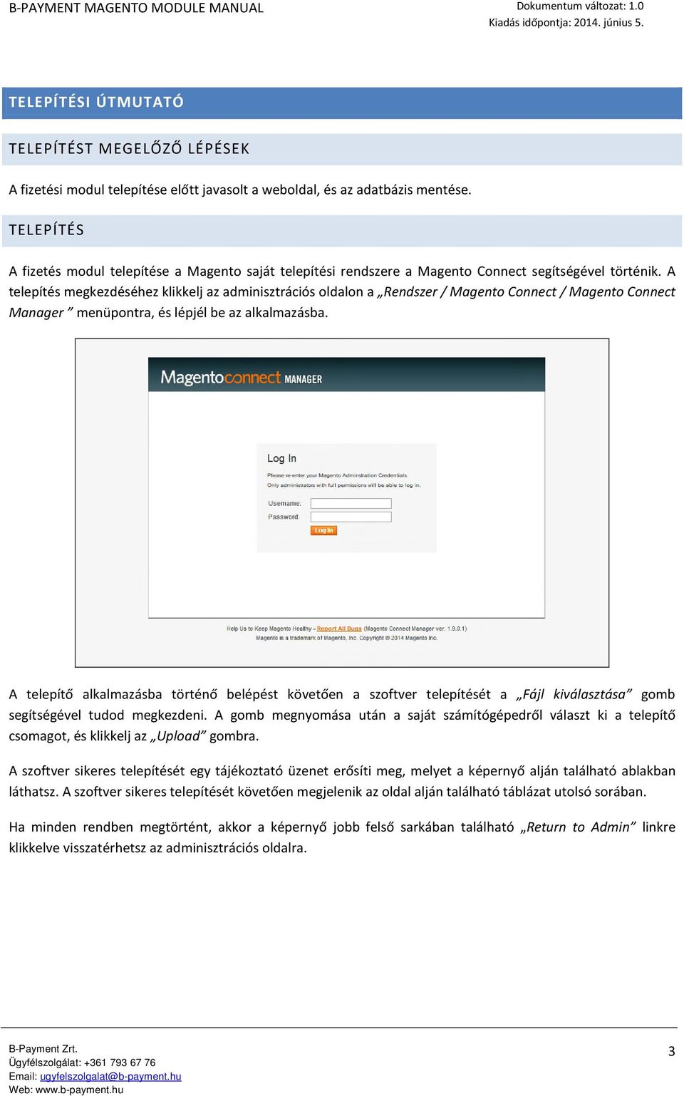 A telepítés megkezdéséhez klikkelj az adminisztrációs oldalon a Rendszer / Magento Connect / Magento Connect Manager menüpontra, és lépjél be az alkalmazásba.