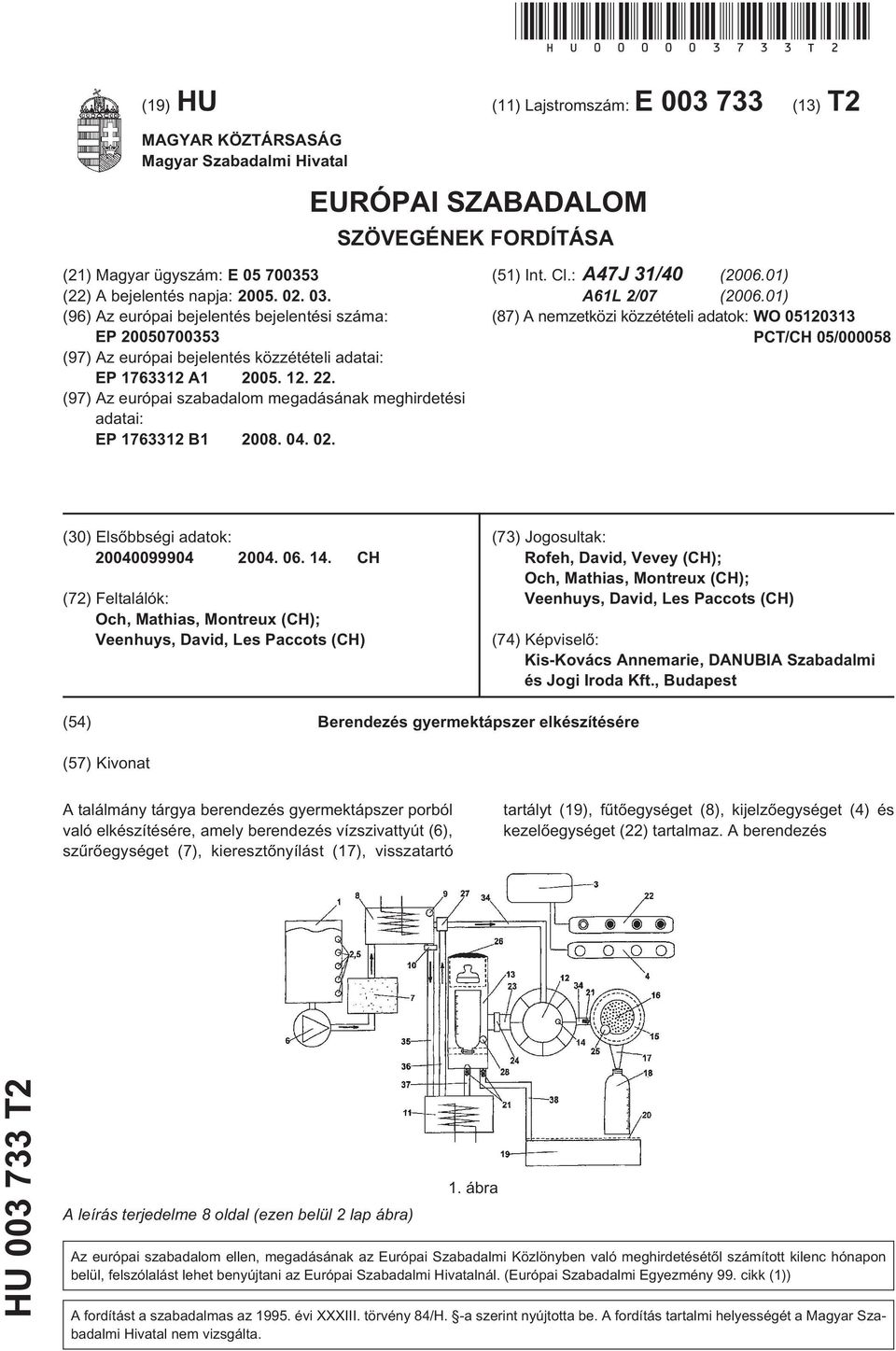 03. (96) Az európai bejelentés bejelentési száma: EP 20050700353 (97) Az európai bejelentés közzétételi adatai: EP 1763312 A1 2005. 12. 22.